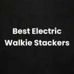 5 Best Electric Walkie Stackers